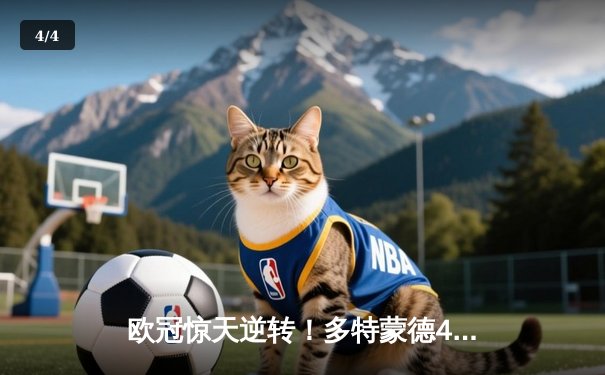 欧冠惊天逆转！多特蒙德4-2马德里竞技，胡梅尔斯头槌定江山 - 4