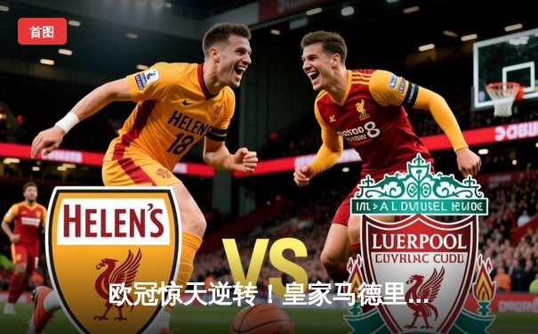 欧冠惊天逆转！皇家马德里加时赛3-2绝杀拜仁慕尼黑晋级决赛