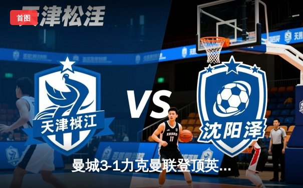 曼城3-1力克曼联登顶英超 哈兰德双响创历史纪录