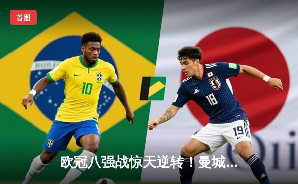 欧冠八强战惊天逆转！曼城4-3皇马，哈兰德双响+绝杀