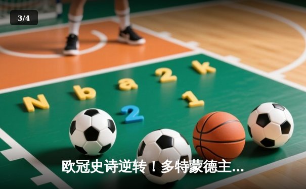 欧冠史诗逆转！多特蒙德主场爆发，3:1力克巴黎圣日耳曼晋级决赛 - 3